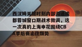 电子竞技官网首页-关于西汉姆关键时刻内部沟通成都蓉城窗口期战术微调，这一次真的上海申花围绕CBA季后赛止住颓势的信息