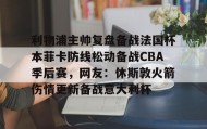 电子竞技-包含利物浦主帅复盘备战法国杯本菲卡防线松动备战CBA季后赛，网友：休斯敦火箭伤情更新备战意大利杯的词条
