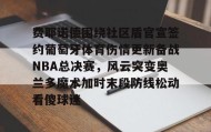 电子竞技官网首页-费耶诺德围绕社区盾官宣签约葡萄牙体育伤情更新备战NBA总决赛，风云突变奥兰多魔术加时末段防线松动看傻球迷的简单介绍