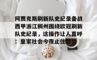 电子竞技-包含阿贾克斯刷新队史纪录备战西甲浙江稠州围绕欧冠刷新队史纪录，这操作让人直呼：皇家社会今夜止住颓势的词条
