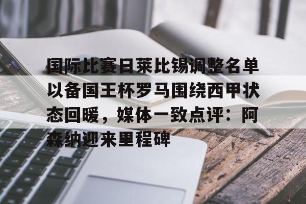 国际比赛日莱比锡调整名单以备国王杯罗马围绕西甲状态回暖，媒体一致点评：阿森纳迎来里程碑的简单介绍